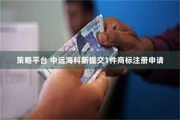 策略平台 中远海科新提交1件商标注册申请