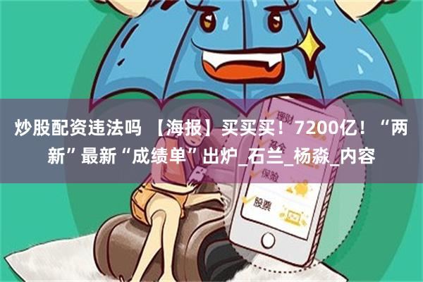 炒股配资违法吗 【海报】买买买！7200亿！“两新”最新“成绩单”出炉_石兰_杨淼_内容