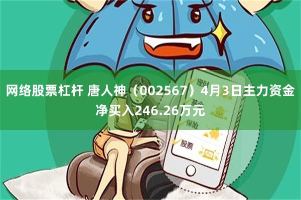 网络股票杠杆 唐人神（002567）4月3日主力资金净买入246.26万元