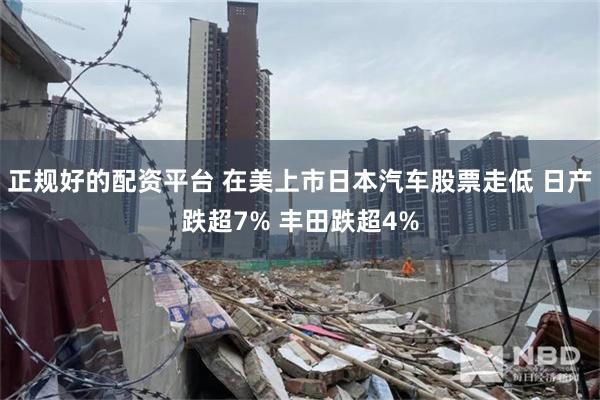 正规好的配资平台 在美上市日本汽车股票走低 日产跌超7% 丰田跌超4%