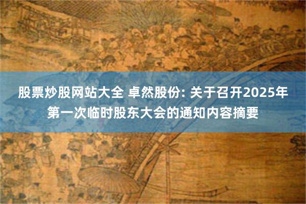股票炒股网站大全 卓然股份: 关于召开2025年第一次临时股东大会的通知内容摘要