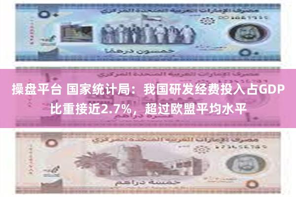 操盘平台 国家统计局：我国研发经费投入占GDP比重接近2.7%，超过欧盟平均水平